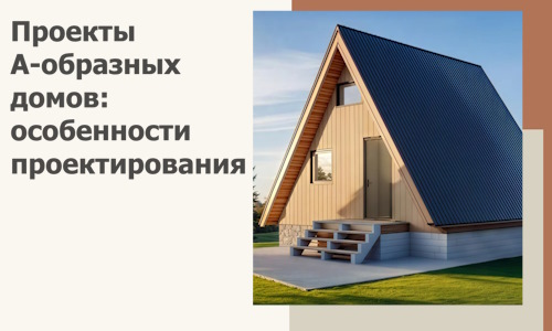 Проекты А-образных домов: особенности проектирования и строительства в Минусинске
